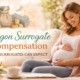 Oregon surrogate compensation overview explaining pay and benefits for gestational surrogates